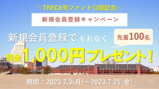 TREC6号ファンド公開記念 新規会員登録キャンペーン 新規会員登録でもれなく現金1,000円プレゼント! 期間:2023年7月(月曜)~2023年7月21日(金曜)